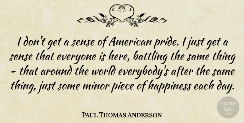 Paul Thomas Anderson Quote About Pride, Each Day, World: I Dont Get A Sense...