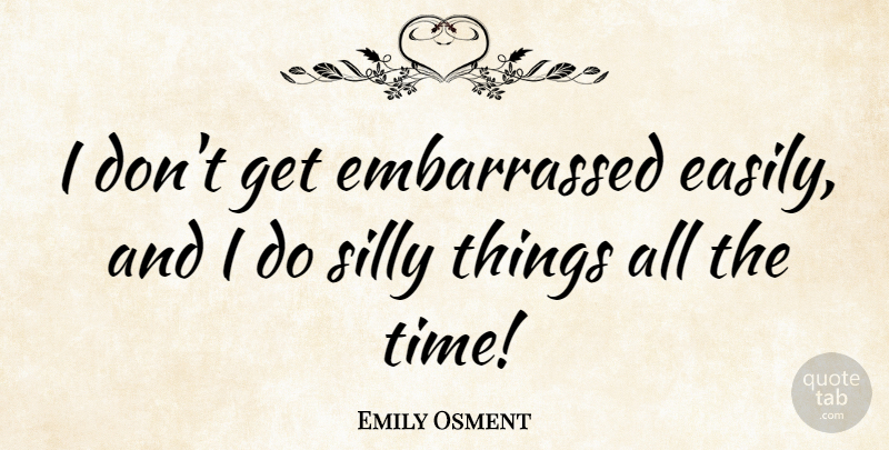 Emily Osment Quote About Silly, Embarrassed, Silly Things: I Dont Get Embarrassed Easily...