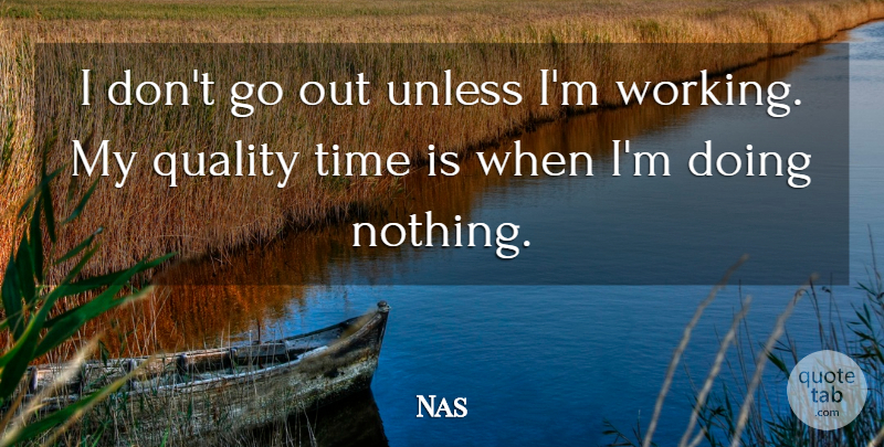 Nas Quote About Quality, Doing Nothing, Quality Time: I Dont Go Out Unless...