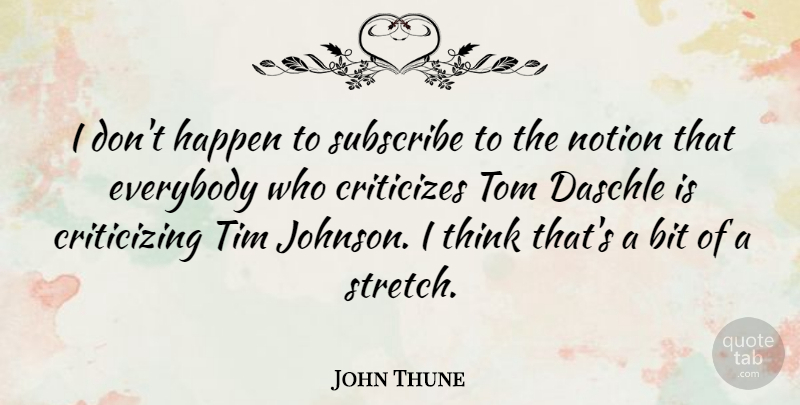 John Thune Quote About Thinking, Criticize, Johnson: I Dont Happen To Subscribe...