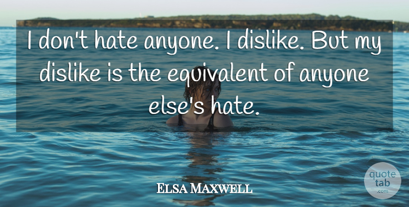 Elsa Maxwell Quote About Hate, Dont Hate, Dislike: I Dont Hate Anyone I...