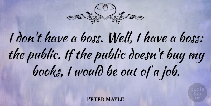 Peter Mayle Quote About Buy: I Dont Have A Boss...