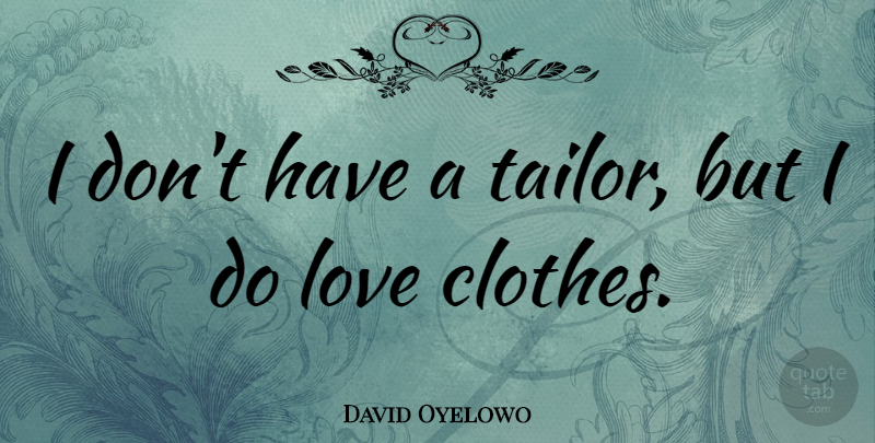 David Oyelowo Quote About Clothes, Tailors: I Dont Have A Tailor...