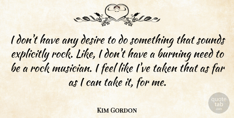 Kim Gordon Quote About Burning, Explicitly, Sounds, Taken: I Dont Have Any Desire...