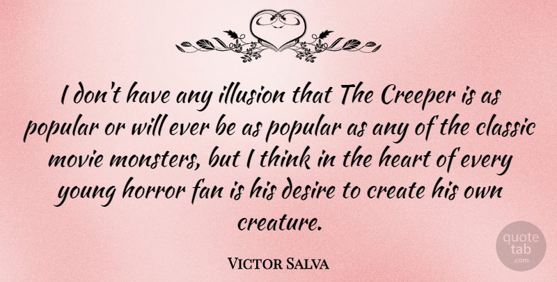 Victor Salva Quote About Heart, Thinking, Desire: I Dont Have Any Illusion...