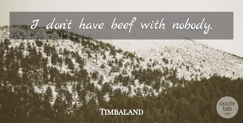 Timbaland Quote About Beef: I Dont Have Beef With...