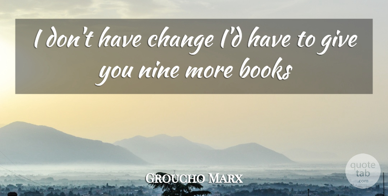 Groucho Marx Quote About Book, Giving, Nine: I Dont Have Change Id...