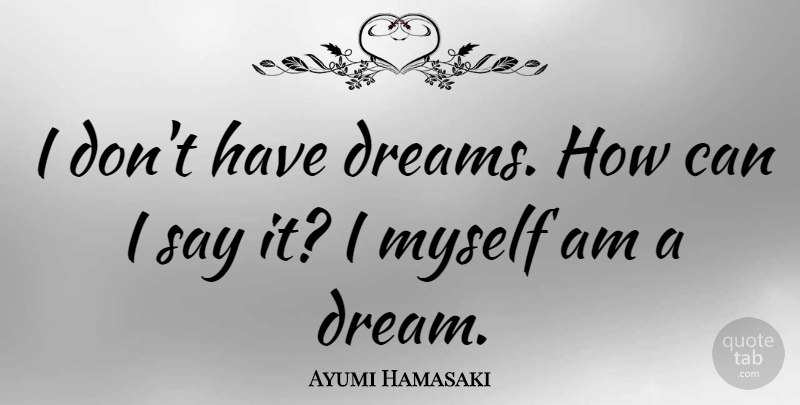 Ayumi Hamasaki Quote About Dream: I Dont Have Dreams How...