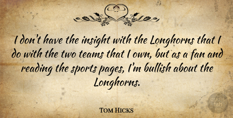 Tom Hicks Quote About Sports, Team, Reading: I Dont Have The Insight...