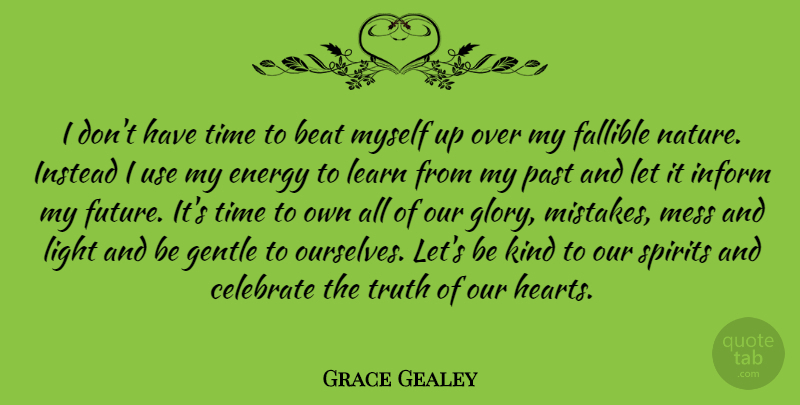 Grace Gealey Quote About Beat, Celebrate, Energy, Fallible, Future: I Dont Have Time To...