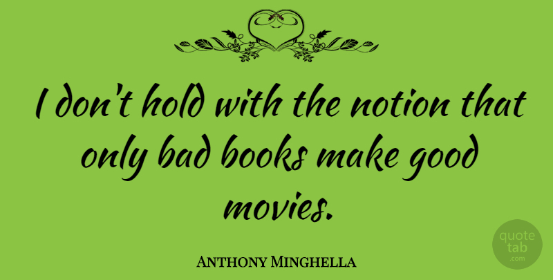 Anthony Minghella Quote About Book, Good Movie, Notion: I Dont Hold With The...