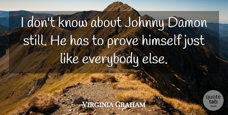 Virginia Graham Quote About Everybody, Himself, Johnny, Prove: I Dont Know About Johnny...