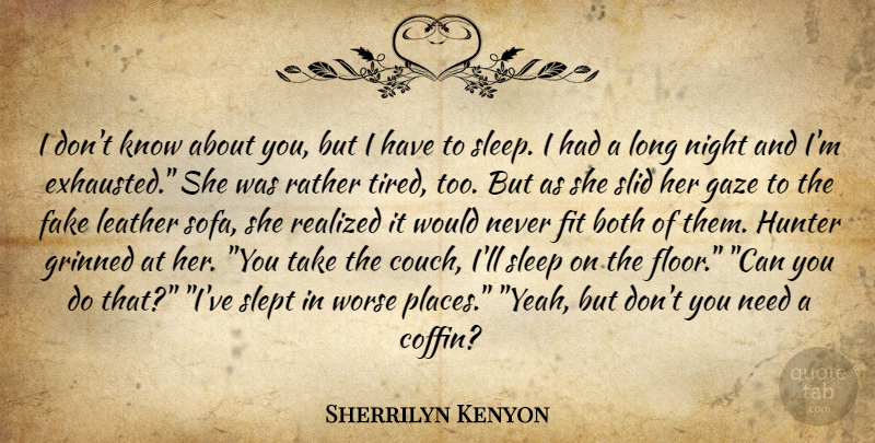 Sherrilyn Kenyon Quote About Tired, Sleep, Night: I Dont Know About You...