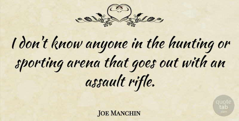 Joe Manchin Quote About Hunting, Arena, Rifles: I Dont Know Anyone In...