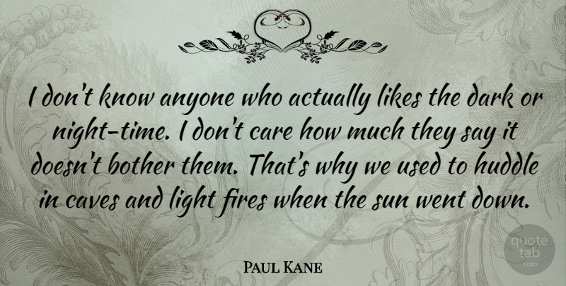 Paul Kane Quote About Dark, Night, Light: I Dont Know Anyone Who...