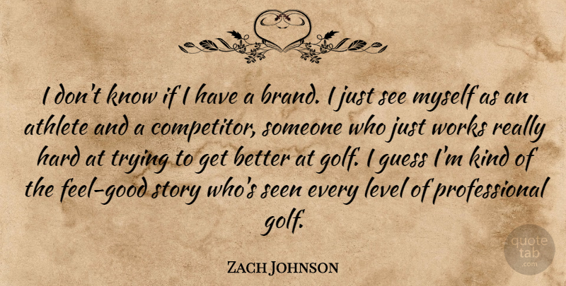 Zach Johnson Quote About Guess, Hard, Level, Seen, Trying: I Dont Know If I...