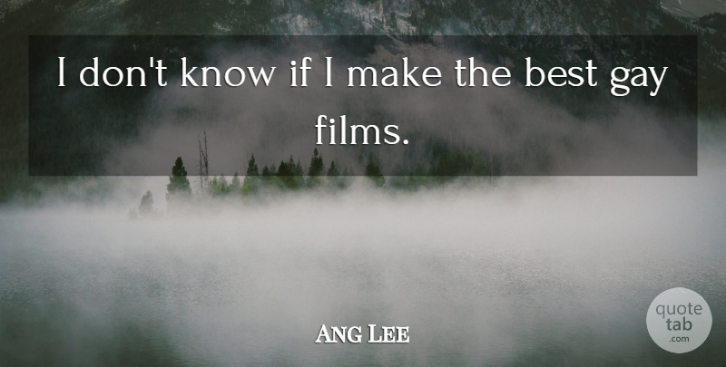 Ang Lee Quote About Best: I Dont Know If I...