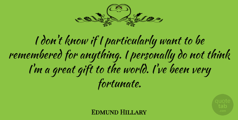 Edmund Hillary Quote About Thinking, World, Want: I Dont Know If I...