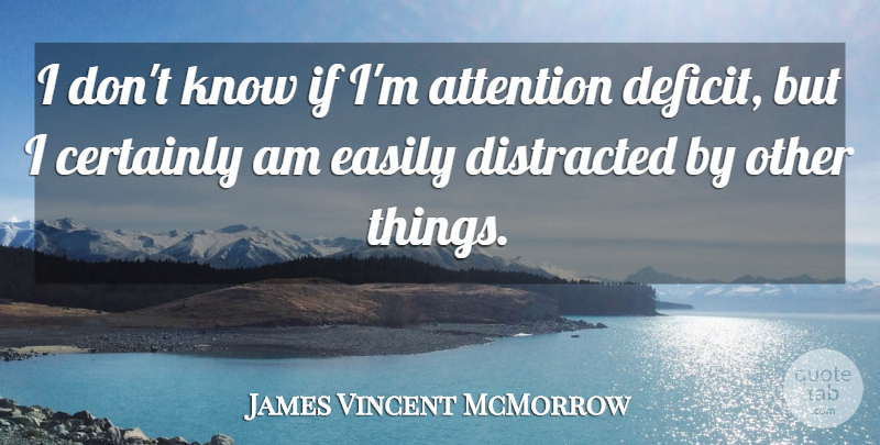 James Vincent McMorrow Quote About Attention, Deficit, Distracted: I Dont Know If Im...
