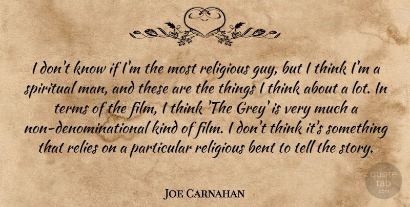 Joe Carnahan Quote About Bent, Particular, Religious, Spiritual, Terms: I Dont Know If Im...