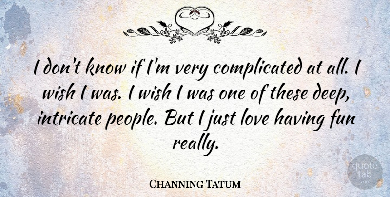 Channing Tatum Quote About Fun, People, Wish: I Dont Know If Im...