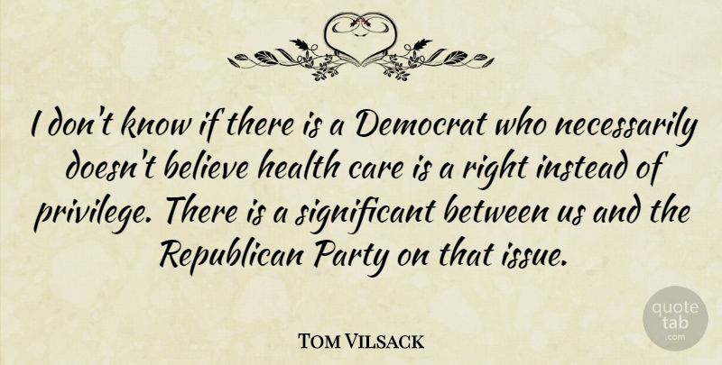 Tom Vilsack Quote About Believe, Democrat, Health, Instead, Republican: I Dont Know If There...