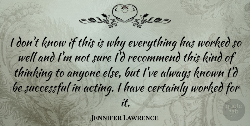 Jennifer Lawrence Quote About Successful, Thinking, Acting: I Dont Know If This...