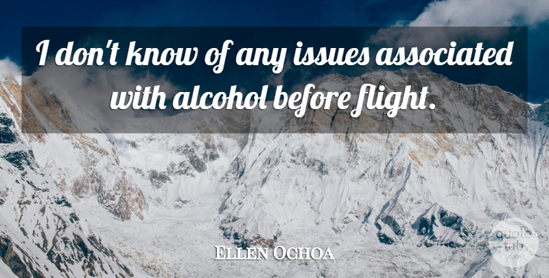 Ellen Ochoa Quote About Issues, Alcohol, Flight: I Dont Know Of Any...