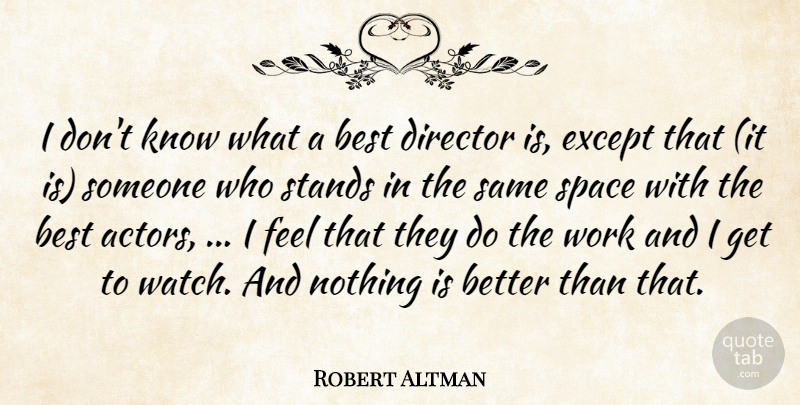 Robert Altman Quote About Best, Director, Except, Space, Stands: I Dont Know What A...