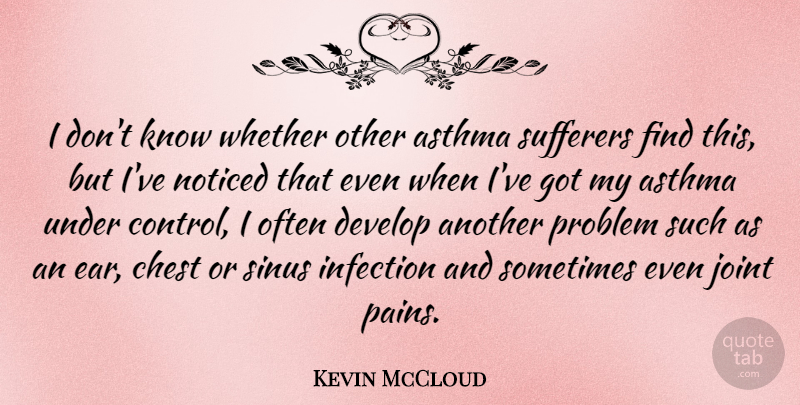 Kevin McCloud Quote About Asthma, Chest, Develop, Infection, Joint: I Dont Know Whether Other...