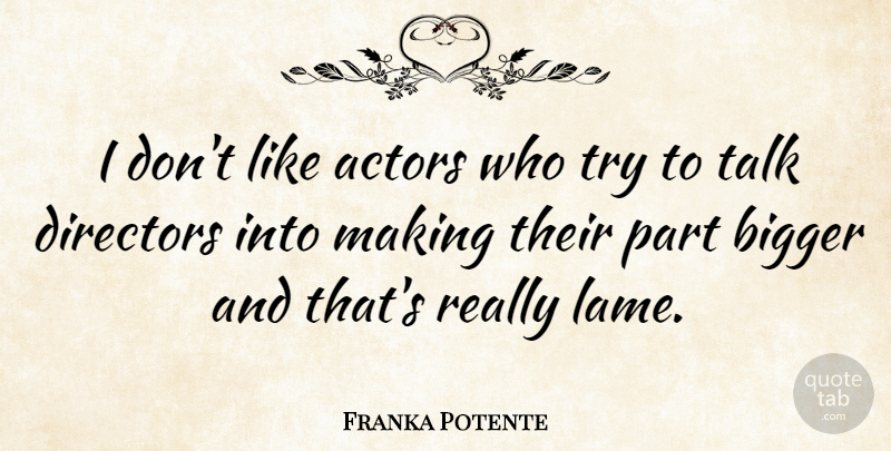 Franka Potente Quote About Trying, Actors, Directors: I Dont Like Actors Who...
