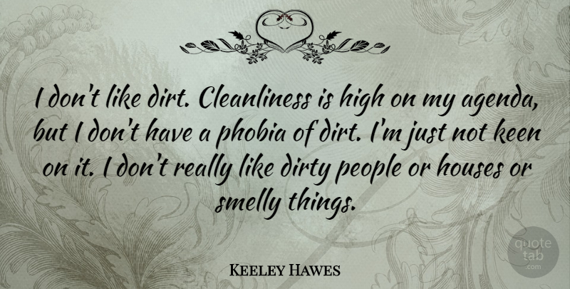 Keeley Hawes Quote About Houses, Keen, People, Phobia, Smelly: I Dont Like Dirt Cleanliness...