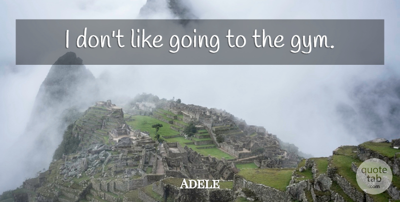 Adele Quote About Gym: I Dont Like Going To...