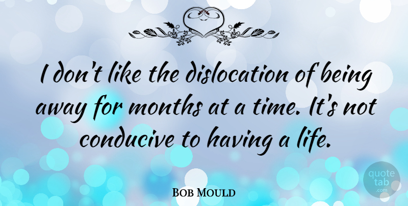 Bob Mould Quote About Months, Dislocation: I Dont Like The Dislocation...