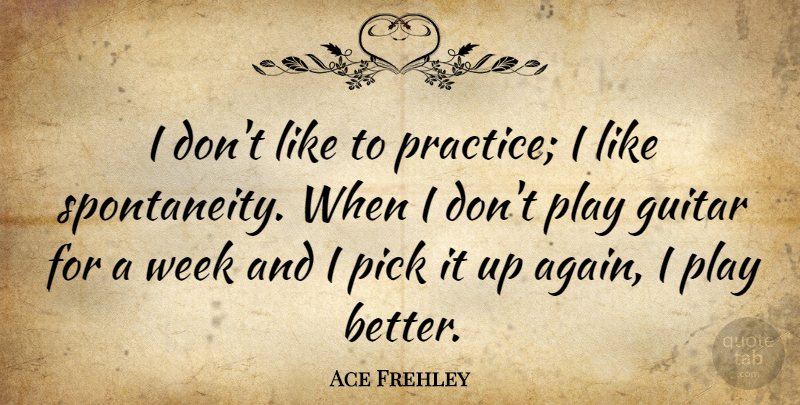 Ace Frehley Quote About Guitar, Practice, Play: I Dont Like To Practice...