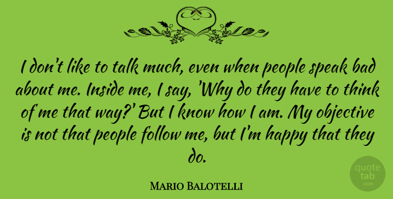 Mario Balotelli Quote About Bad, Follow, Inside, Objective, People: I Dont Like To Talk...