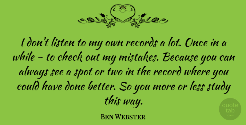 Ben Webster Quote About Check, Less, Records, Spot: I Dont Listen To My...