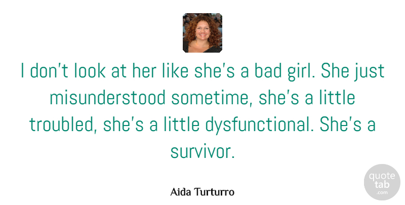 Aida Turturro Quote About Girl, Misunderstood, Survivor: I Dont Look At Her...