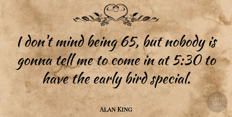 Alan King Quote About Bird, Mind, Special: I Dont Mind Being 65...