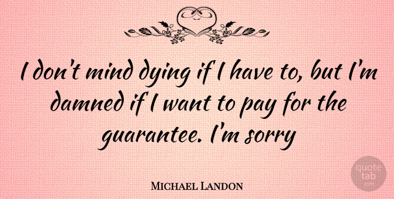 Michael Landon Quote About Sorry, Mind, Dying: I Dont Mind Dying If...