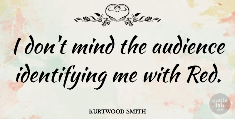 Kurtwood Smith Quote About Red Lipstick, Mind, Audience: I Dont Mind The Audience...