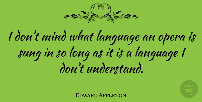 Edward Appleton Quote About Mind, Sung: I Dont Mind What Language...