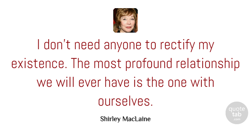 Shirley MacLaine Quote About Single, Profound, Heartless: I Dont Need Anyone To...