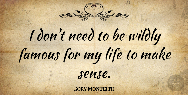 Cory Monteith Quote About Needs, Make Sense: I Dont Need To Be...
