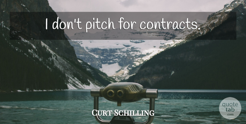 Curt Schilling Quote About Contracts: I Dont Pitch For Contracts...