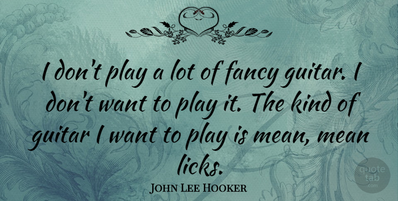 John Lee Hooker Quote About Mean, Guitar Music, Play: I Dont Play A Lot...
