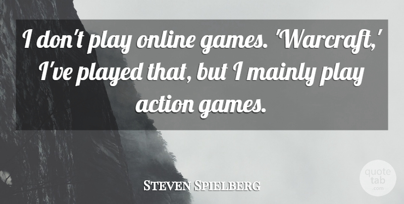 Steven Spielberg Quote About Games, Play, Action: I Dont Play Online Games...