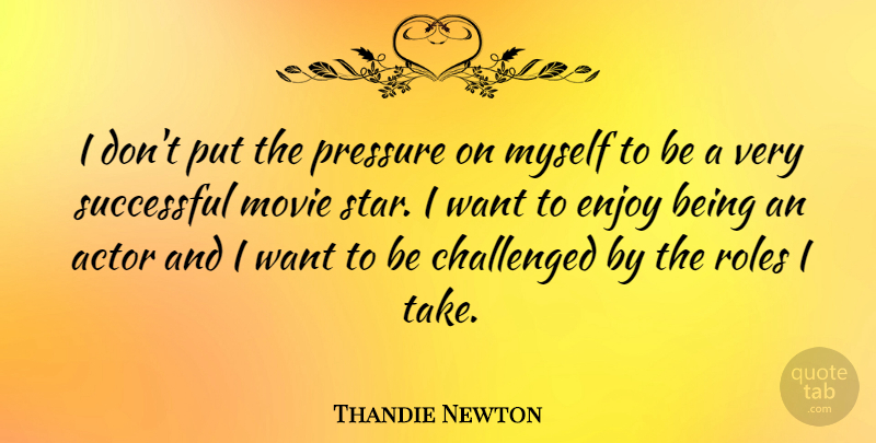 Thandie Newton Quote About Stars, Successful, Want: I Dont Put The Pressure...