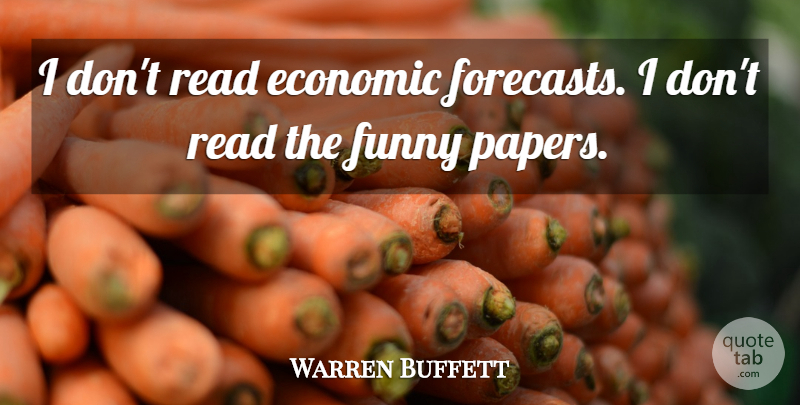 Warren Buffett Quote About Paper, Economic, Papers: I Dont Read Economic Forecasts...