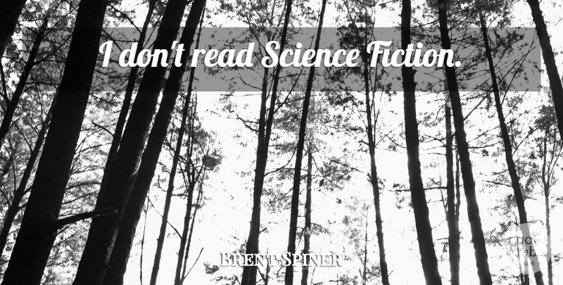 Brent Spiner Quote About Science, Fiction, Science Fiction: I Dont Read Science Fiction...